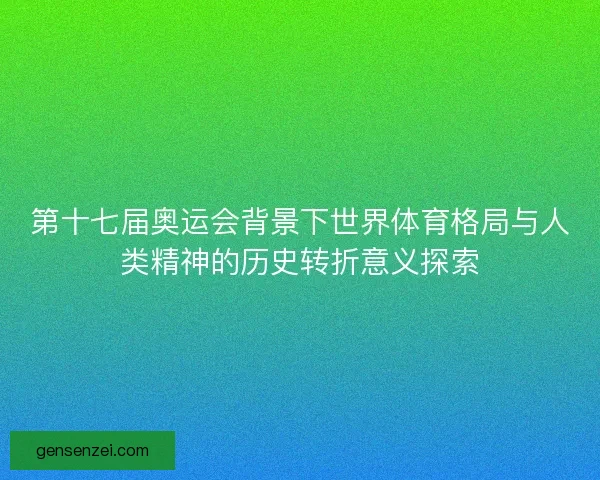 第十七届奥运会背景下世界体育格局与人类精神的历史转折意义探索